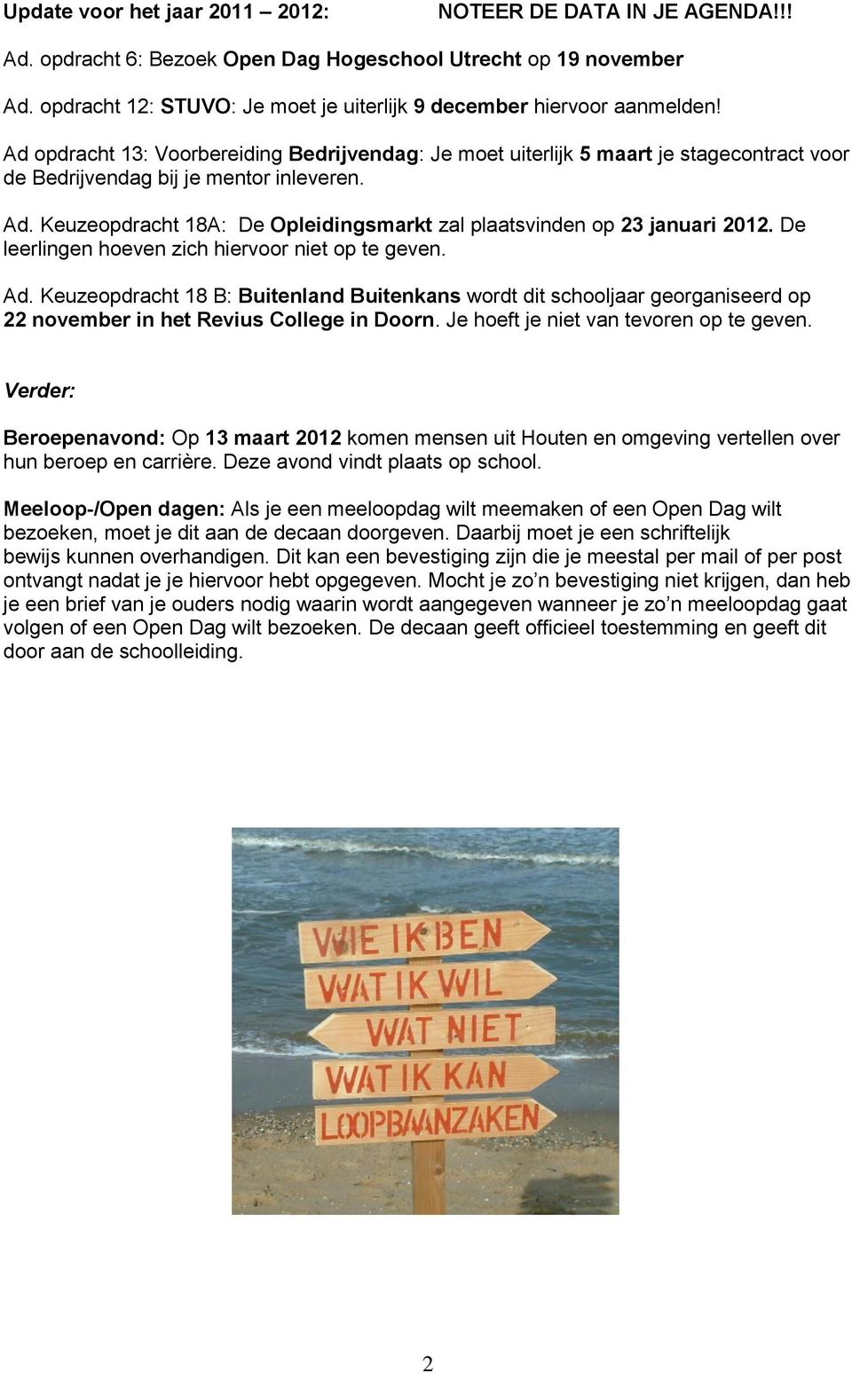 Ad opdracht 13: Voorbereiding Bedrijvendag: Je moet uiterlijk 5 maart je stagecontract voor de Bedrijvendag bij je mentor inleveren. Ad.