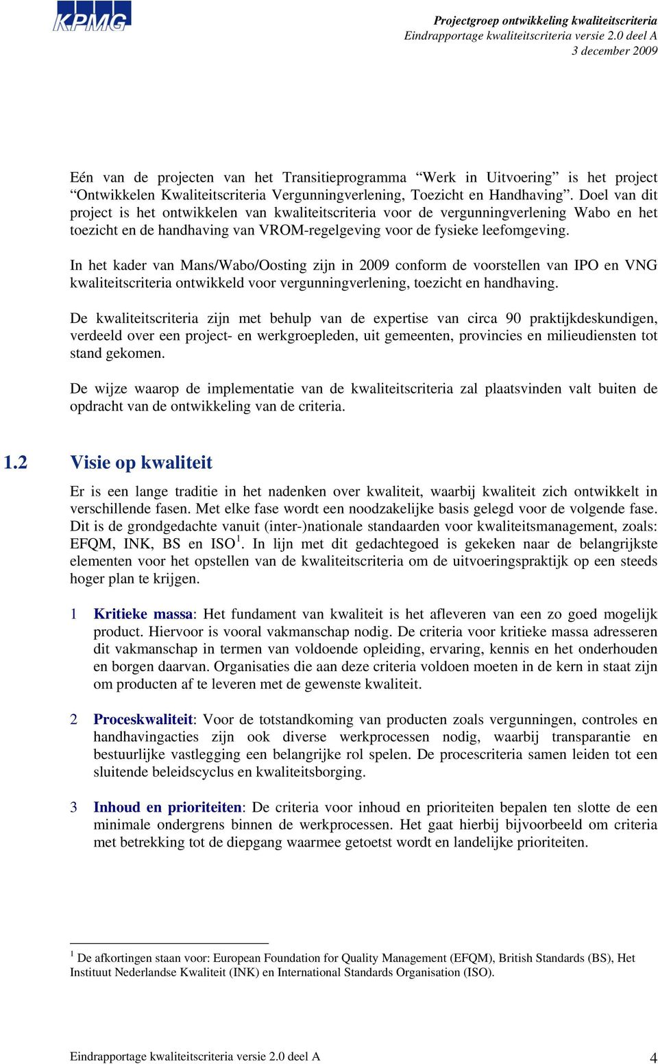 In het kader van Mans/Wabo/Oosting zijn in 2009 conform de voorstellen van IPO en VNG kwaliteitscriteria ontwikkeld voor vergunningverlening, toezicht en handhaving.