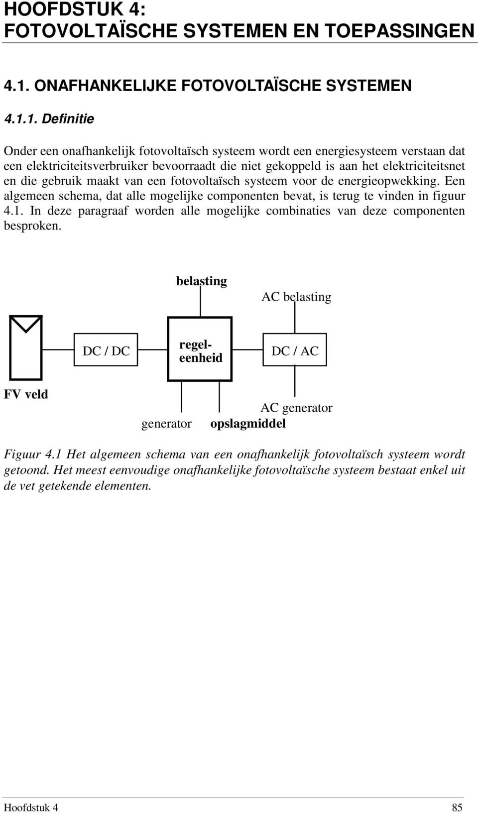 1. Definitie Onder een onafhankelijk fotovoltaïsch systeem wordt een energiesysteem verstaan dat een elektriciteitsverbruiker bevoorraadt die niet gekoppeld is aan het elektriciteitsnet en die