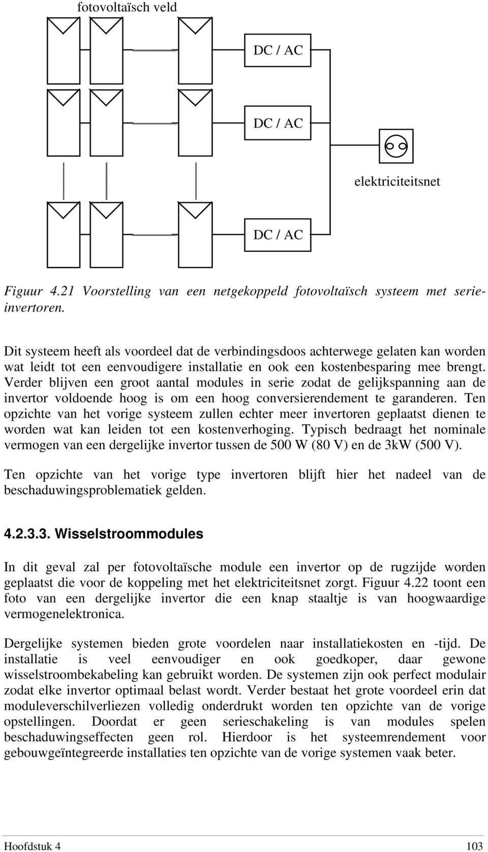 Verder blijven een groot aantal modules in serie zodat de gelijkspanning aan de invertor voldoende hoog is om een hoog conversierendement te garanderen.