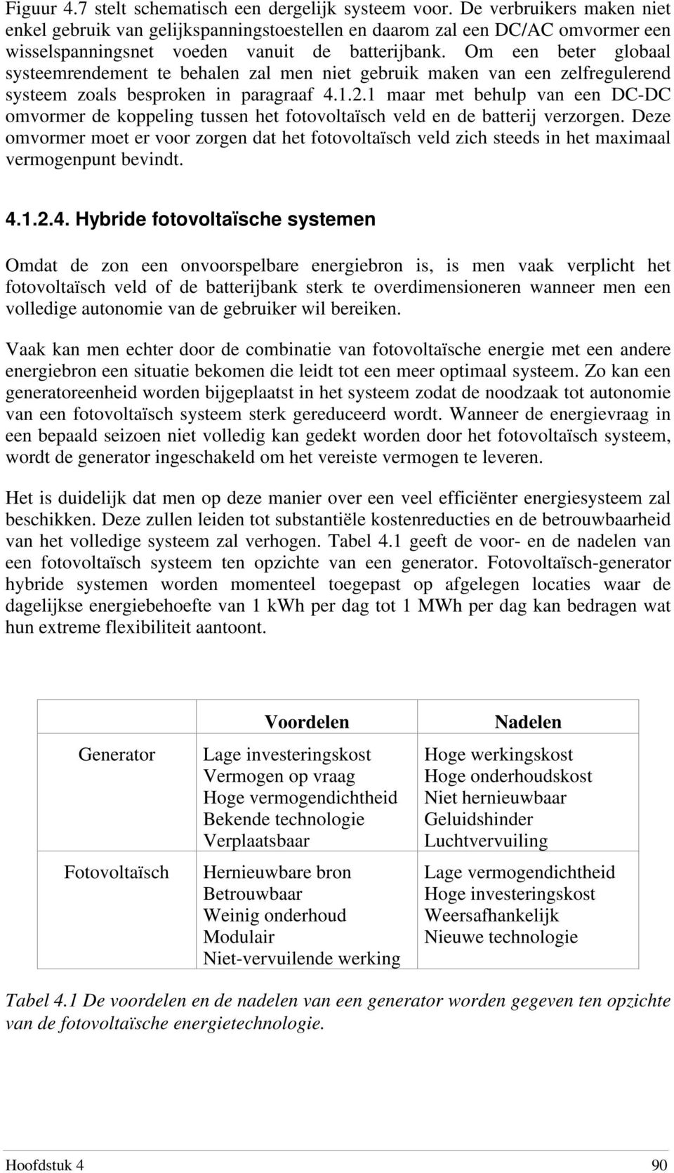 Om een beter globaal systeemrendement te behalen zal men niet gebruik maken van een zelfregulerend systeem zoals besproken in paragraaf 4.1.2.