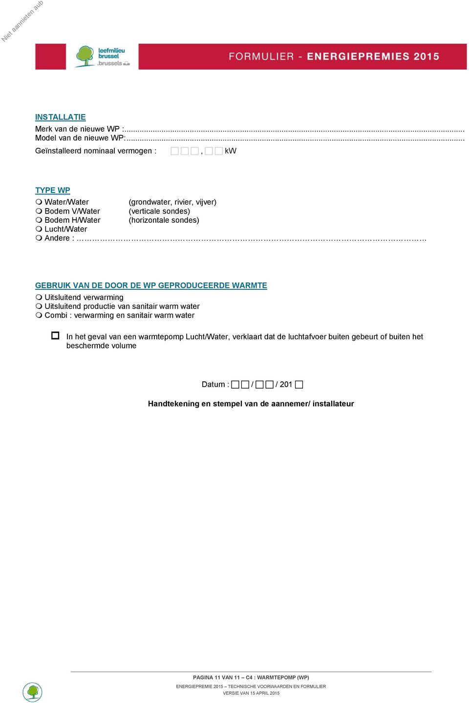 sondes) Lucht/Water Andere : GEBRUIK VAN DE DOOR DE WP GEPRODUCEERDE WARMTE Uitsluitend verwarming Uitsluitend productie van sanitair warm water Combi :