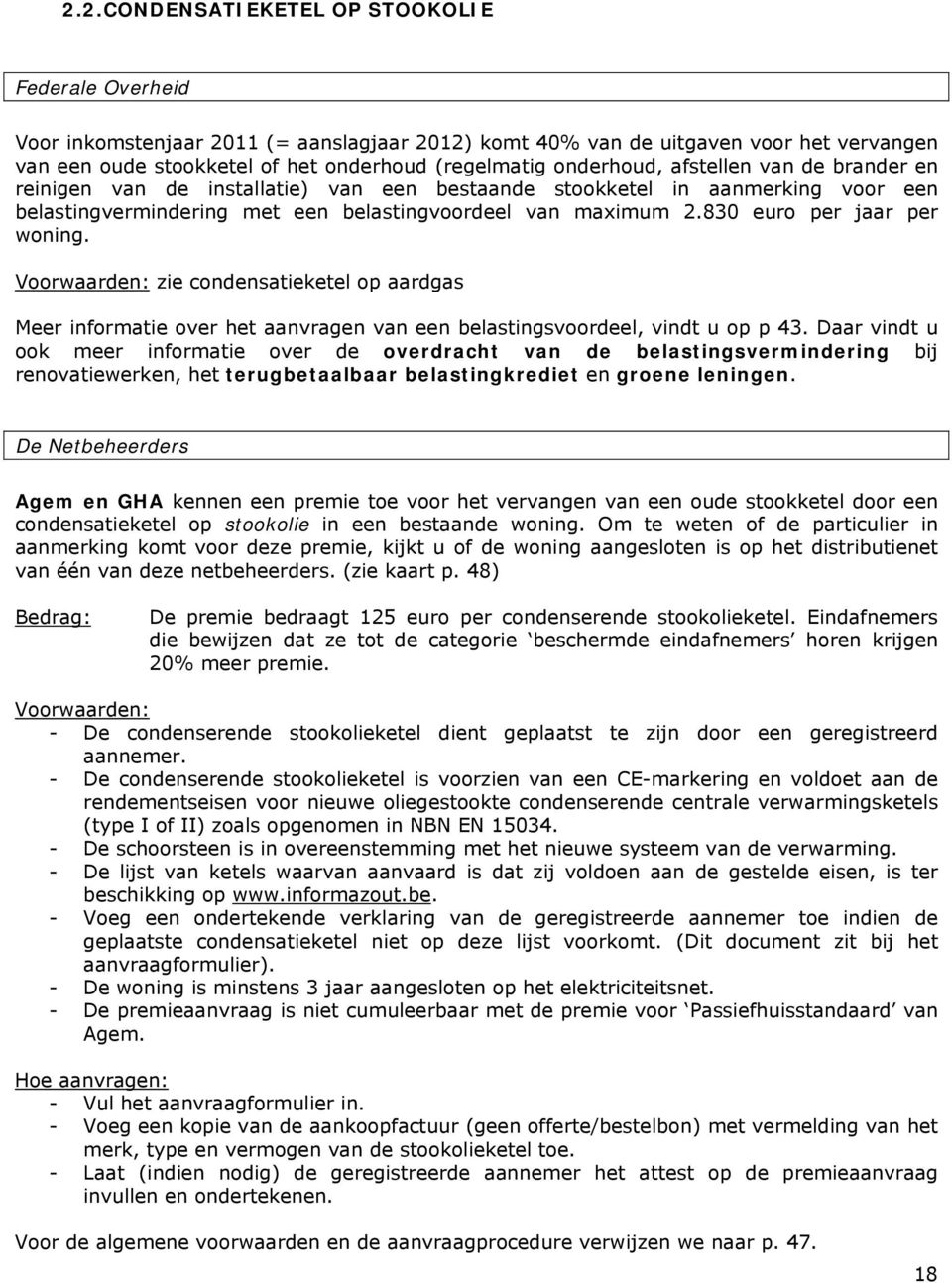 830 euro per jaar per woning. Voorwaarden: zie condensatieketel op aardgas Meer informatie over het aanvragen van een belastingsvoordeel, vindt u op p 43.