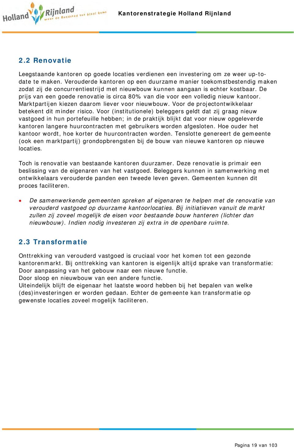 De prijs van een goede renovatie is circa 80% van die voor een volledig nieuw kantoor. Marktpartijen kiezen daarom liever voor nieuwbouw. Voor de projectontwikkelaar betekent dit minder risico.