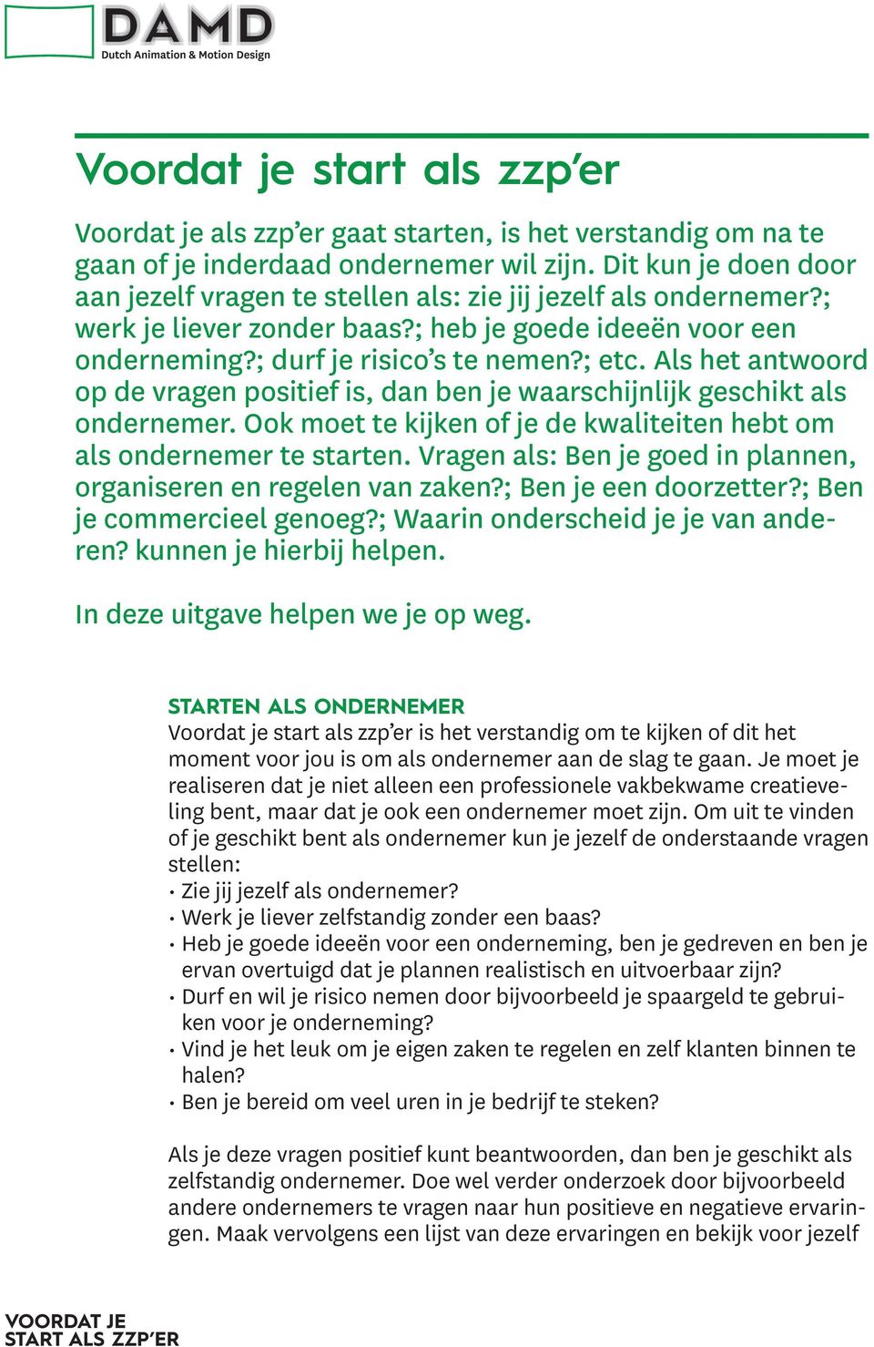 Als het antwoord op de vragen positief is, dan ben je waarschijnlijk geschikt als ondernemer. Ook moet te kijken of je de kwaliteiten hebt om als ondernemer te starten.