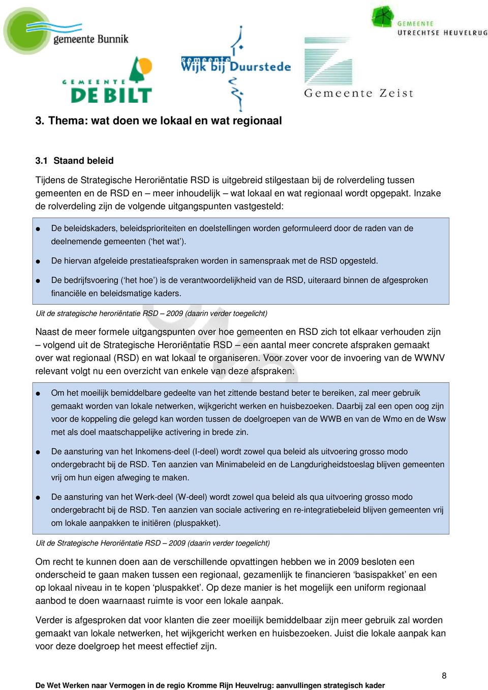 Inzake de rolverdeling zijn de volgende uitgangspunten vastgesteld: De beleidskaders, beleidsprioriteiten en doelstellingen worden geformuleerd door de raden van de deelnemende gemeenten ( het wat ).