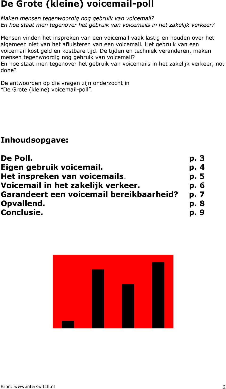 De tijden en techniek veranderen, maken mensen tegenwoordig nog gebruik van voicemail? En hoe staat men tegenover het gebruik van voicemails in het zakelijk verkeer, not done?