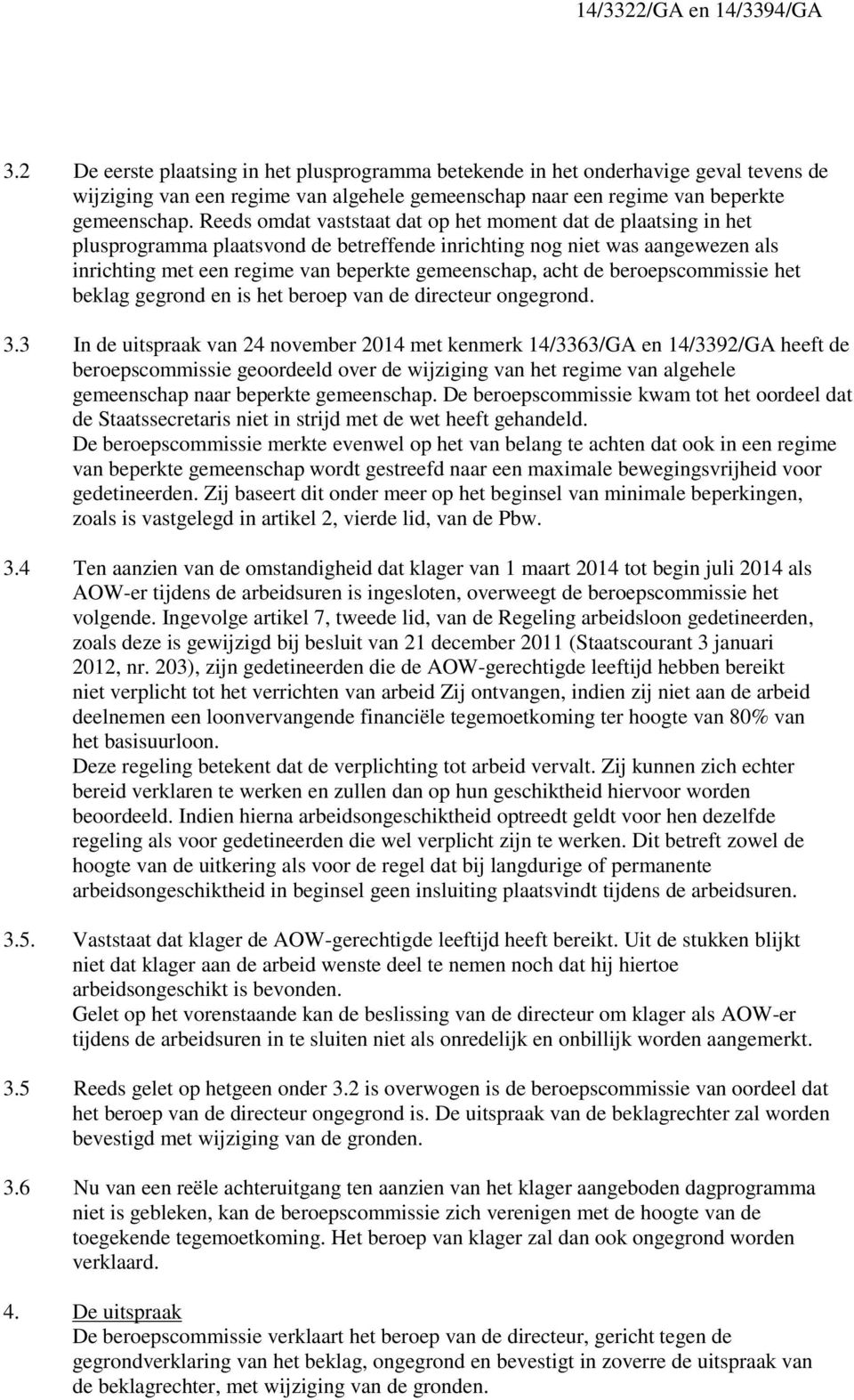 de beroepscommissie het beklag gegrond en is het beroep van de directeur ongegrond. 3.