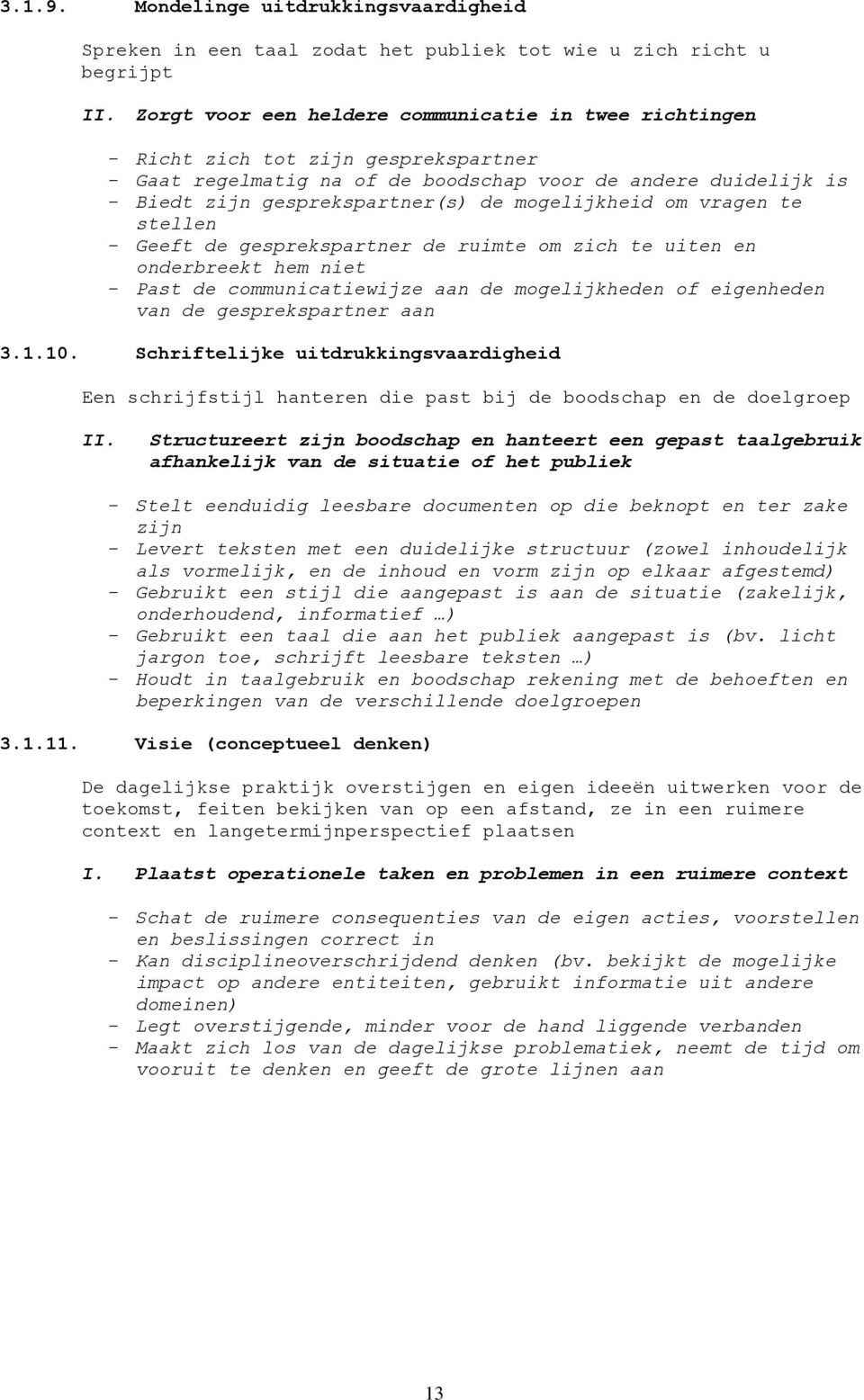 mogelijkheid om vragen te stellen - Geeft de gesprekspartner de ruimte om zich te uiten en onderbreekt hem niet - Past de communicatiewijze aan de mogelijkheden of eigenheden van de gesprekspartner