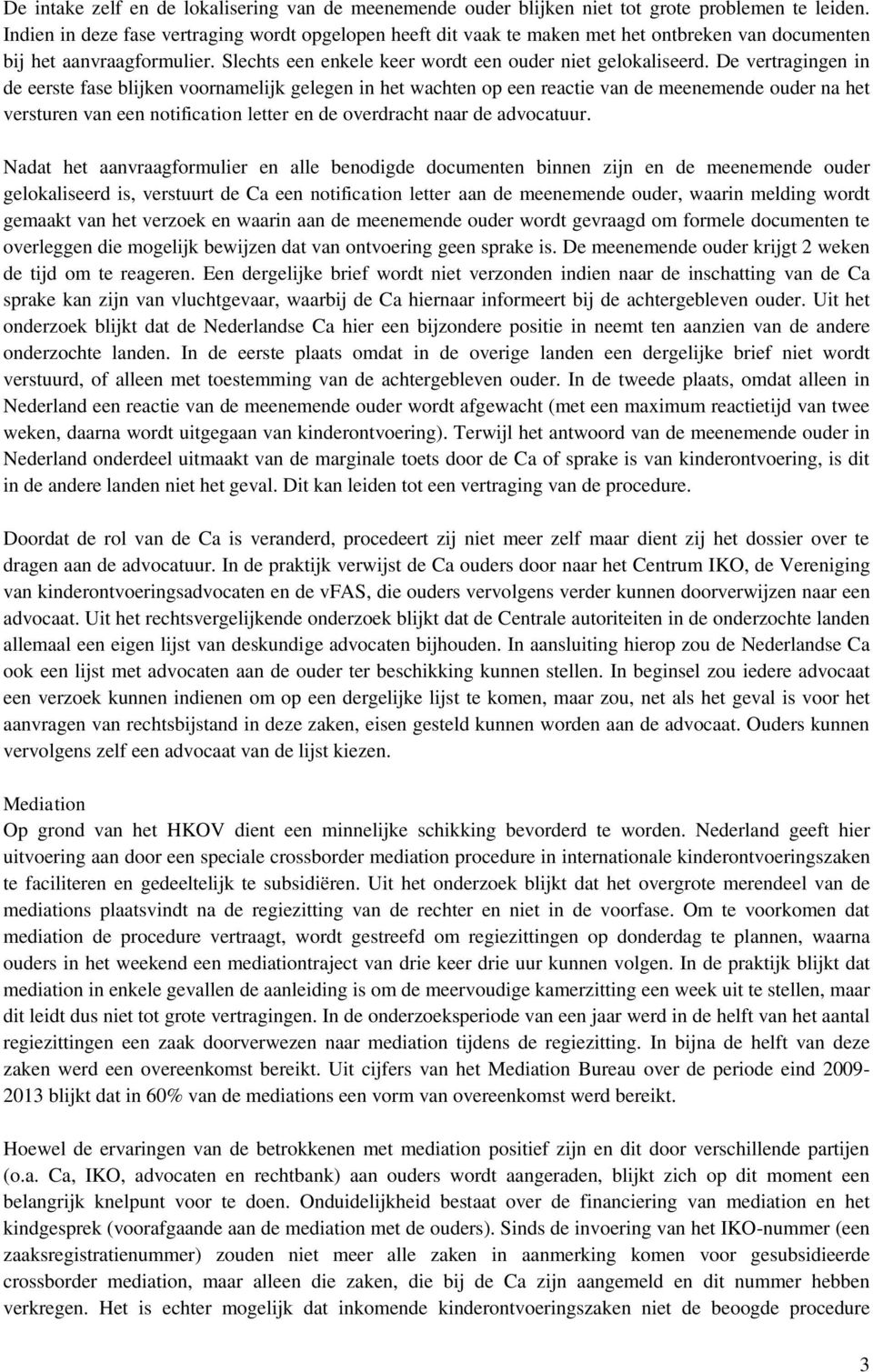 De vertragingen in de eerste fase blijken voornamelijk gelegen in het wachten op een reactie van de meenemende ouder na het versturen van een notification letter en de overdracht naar de advocatuur.