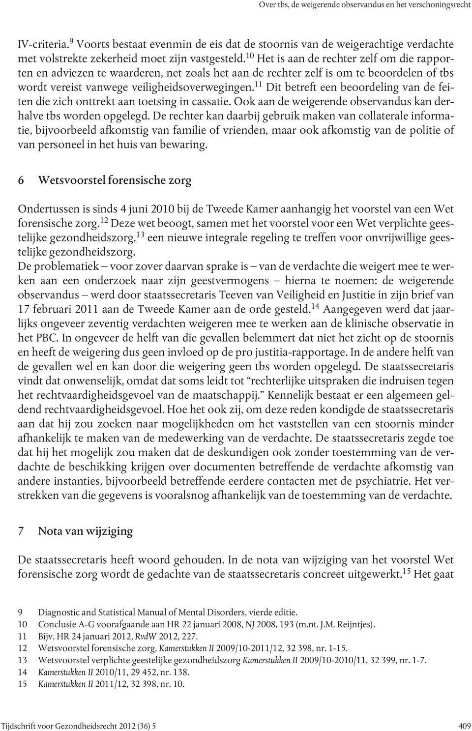 11 Dit betreft een beoordeling van de feiten die zich onttrekt aan toetsing in cassatie. Ook aan de weigerende observandus kan derhalve tbs worden opgelegd.