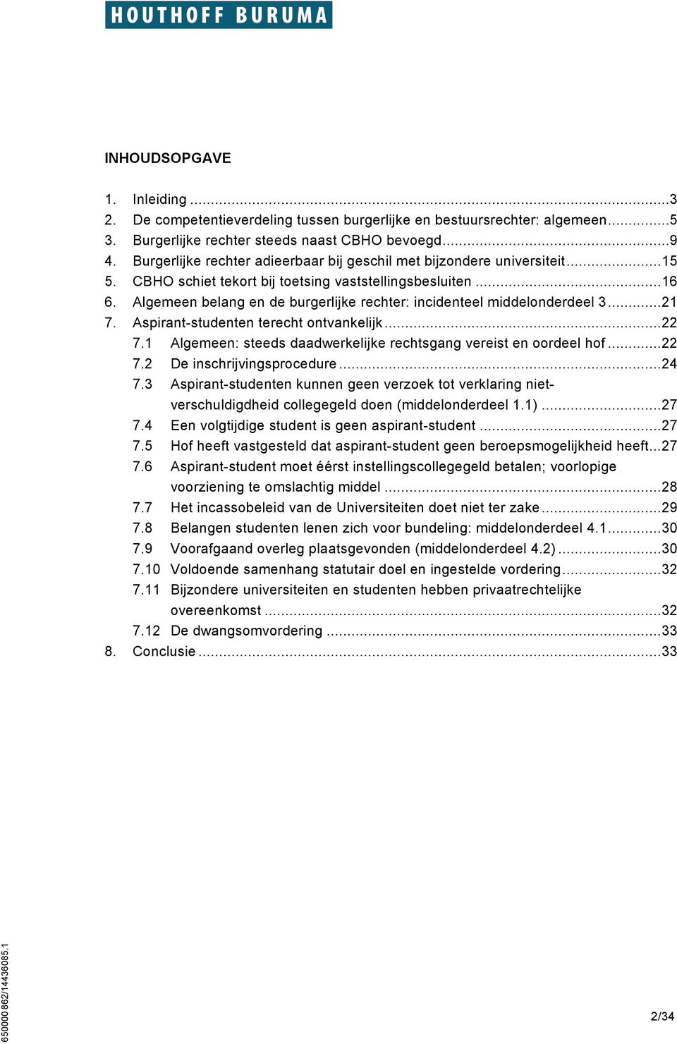 Algemeen belang en de burgerlijke rechter: incidenteel middelonderdeel 3...21 7. Aspirant-studenten terecht ontvankelijk...22 7.1 Algemeen: steeds daadwerkelijke rechtsgang vereist en oordeel hof.