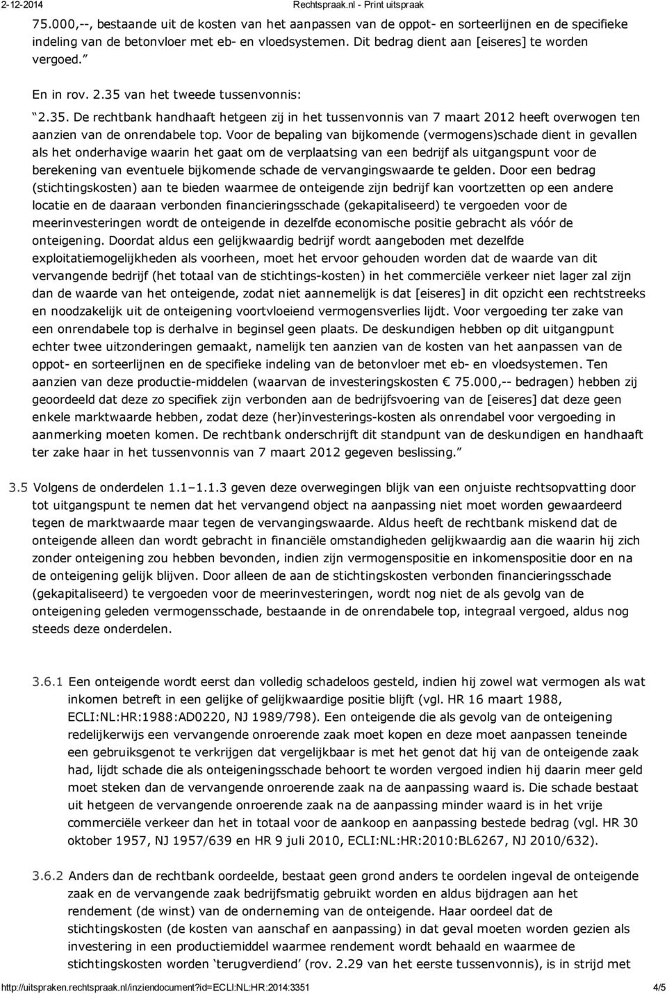 Voor de bepaling van bijkomende (vermogens)schade dient in gevallen als het onderhavige waarin het gaat om de verplaatsing van een bedrijf als uitgangspunt voor de berekening van eventuele bijkomende