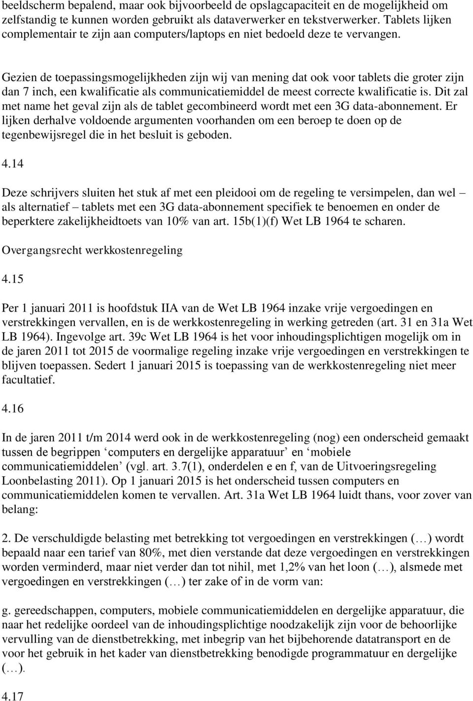 Gezien de toepassingsmogelijkheden zijn wij van mening dat ook voor tablets die groter zijn dan 7 inch, een kwalificatie als communicatiemiddel de meest correcte kwalificatie is.