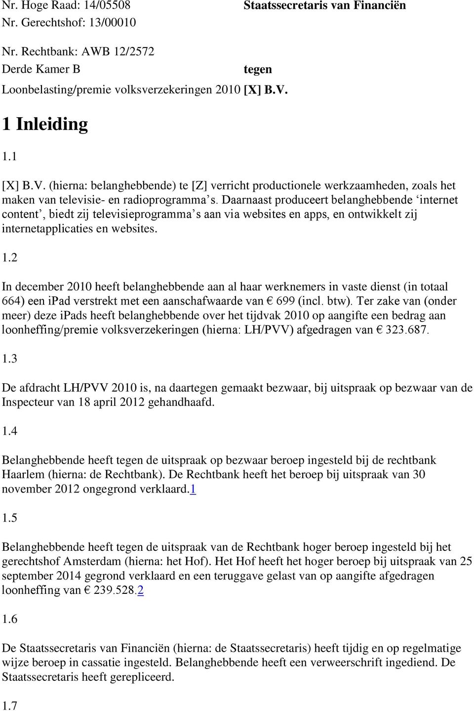 Daarnaast produceert belanghebbende internet content, biedt zij televisieprogramma s aan via websites en apps, en ontwikkelt zij internetapplicaties en websites. 1.