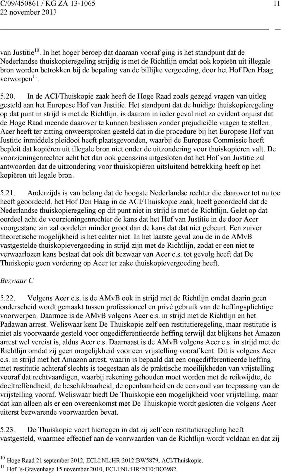 van de billijke vergoeding, door het Hof Den Haag verworpen 11. 5.20. In de ACI/Thuiskopie zaak heeft de Hoge Raad zoals gezegd vragen van uitleg gesteld aan het Europese Hof van Justitie.