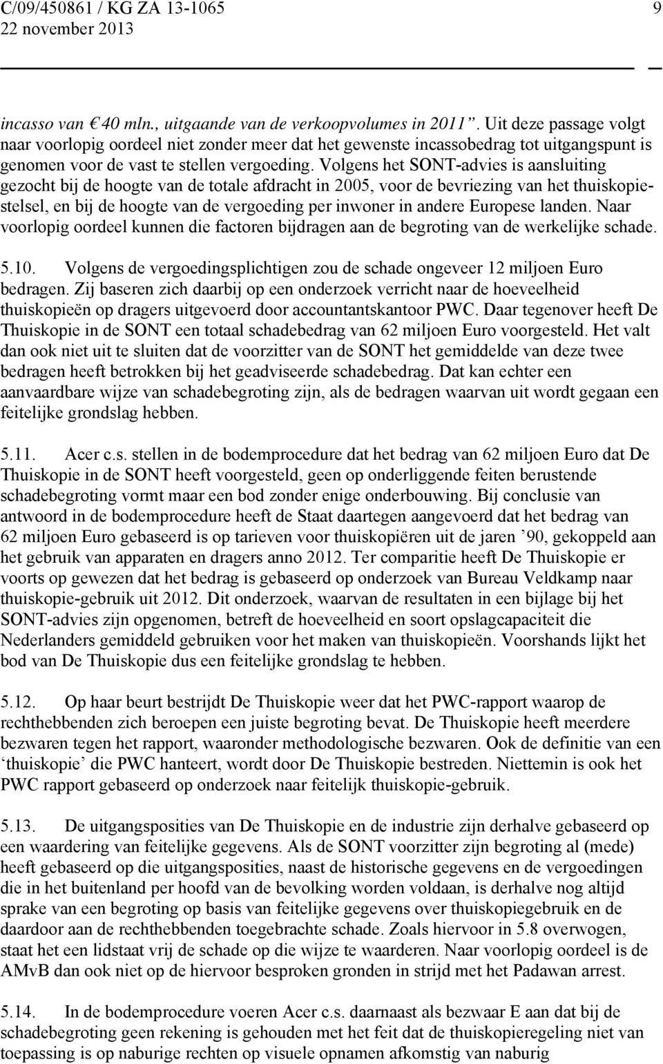 Volgens het SONT-advies is aansluiting gezocht bij de hoogte van de totale afdracht in 2005, voor de bevriezing van het thuiskopiestelsel, en bij de hoogte van de vergoeding per inwoner in andere