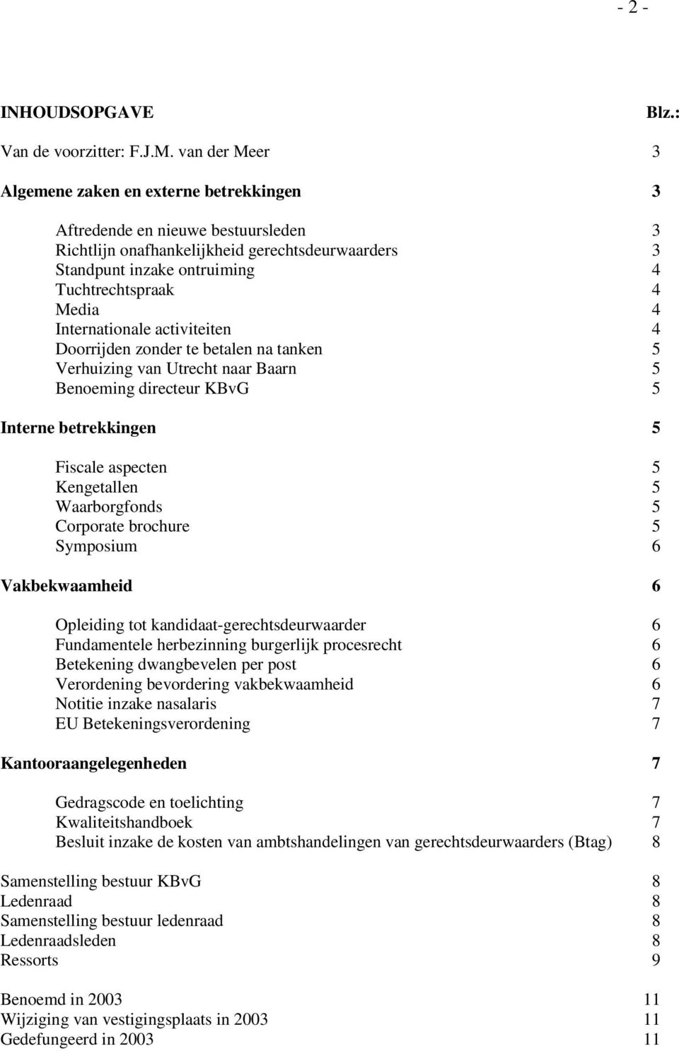 4 Internationale activiteiten 4 Doorrijden zonder te betalen na tanken 5 Verhuizing van Utrecht naar Baarn 5 Benoeming directeur KBvG 5 Interne betrekkingen 5 Fiscale aspecten 5 Kengetallen 5