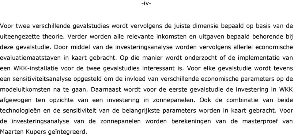 Door middel van de investeringsanalyse worden vervolgens allerlei economische evaluatiemaatstaven in kaart gebracht.