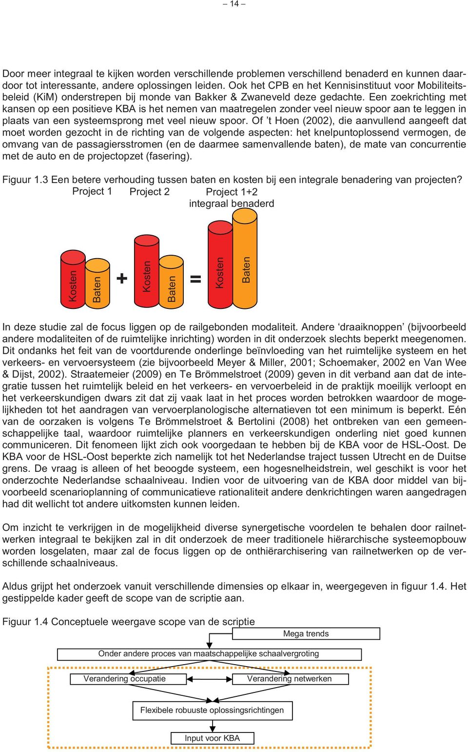 Een zoekrichting met kansen op een positieve KBA is het nemen van maatregelen zonder veel nieuw spoor aan te leggen in plaats van een systeemsprong met veel nieuw spoor.