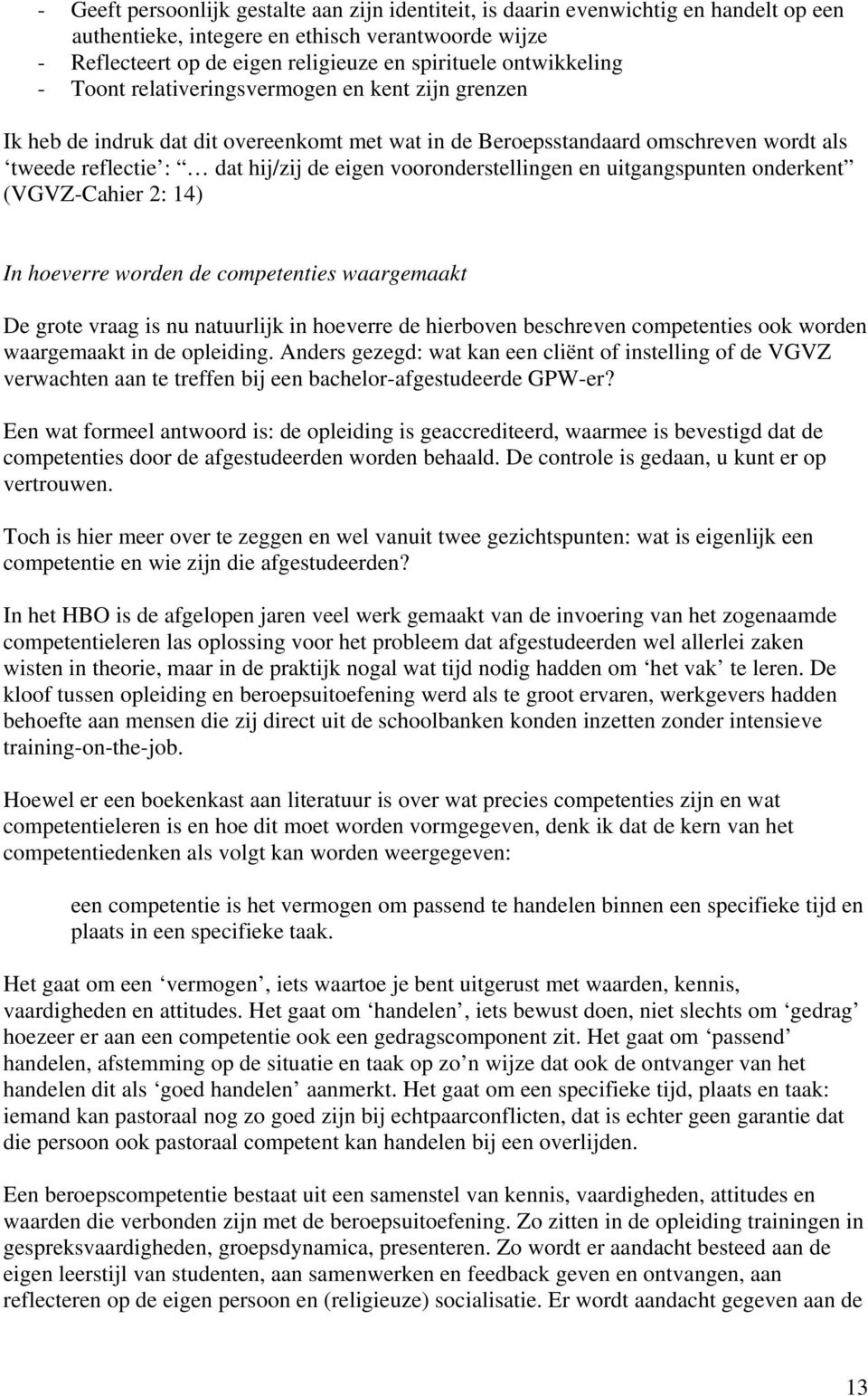 vooronderstellingen en uitgangspunten onderkent (VGVZ-Cahier 2: 14) In hoeverre worden de competenties waargemaakt De grote vraag is nu natuurlijk in hoeverre de hierboven beschreven competenties ook