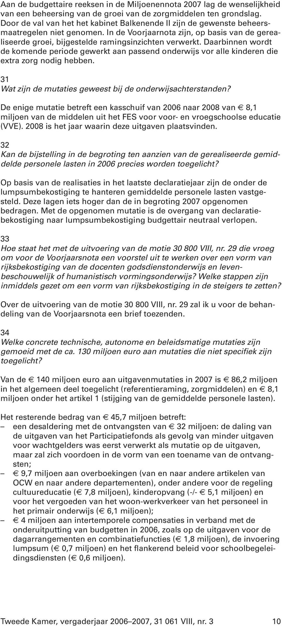 Daarbinnen wordt de komende periode gewerkt aan passend onderwijs vor alle kinderen die extra zorg nodig hebben. 31 Wat zijn de mutaties geweest bij de onderwijsachterstanden?