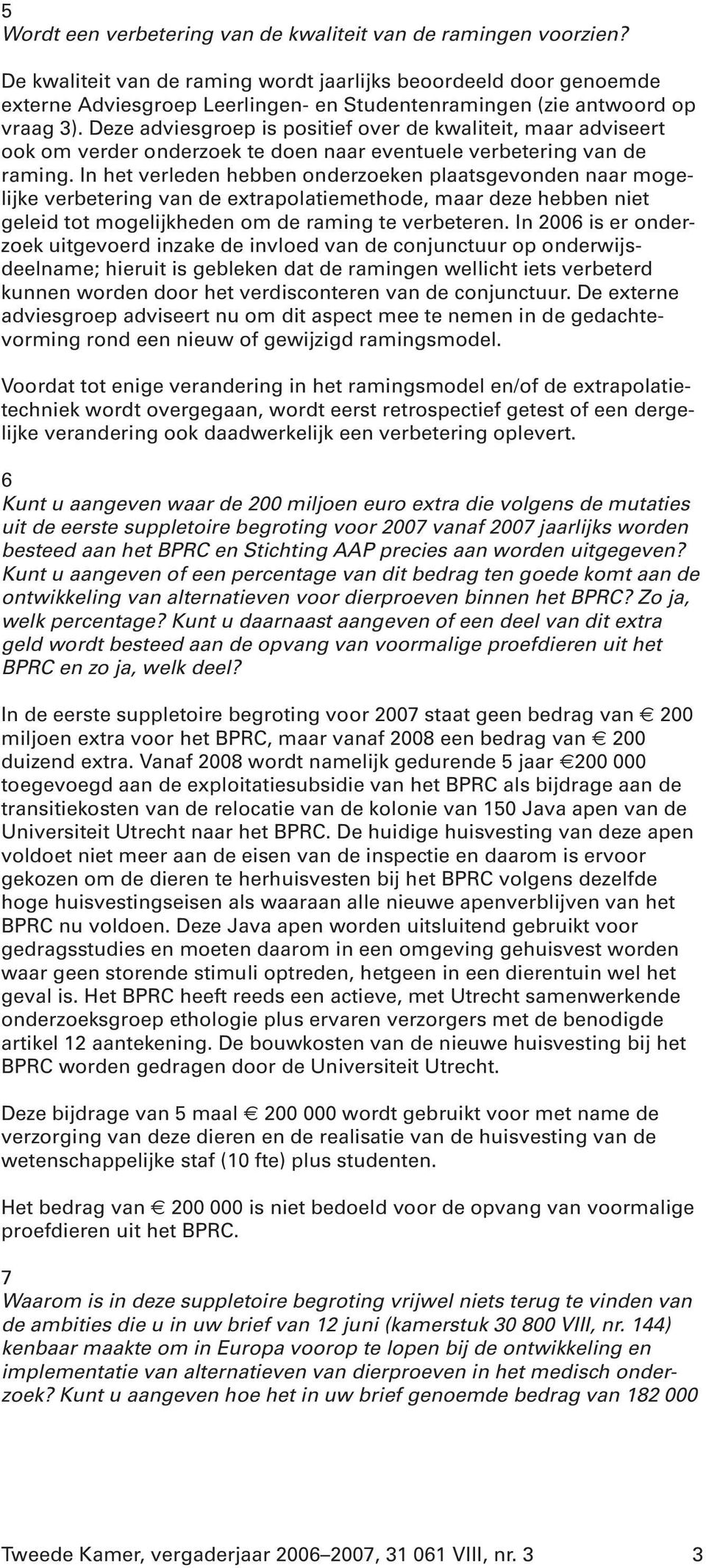 Deze adviesgroep is positief over de kwaliteit, maar adviseert ook om verder onderzoek te doen naar eventuele verbetering van de raming.