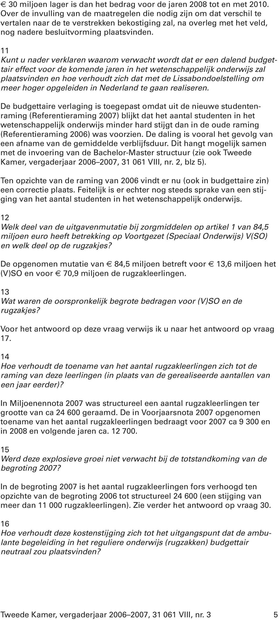 11 Kunt u nader verklaren waarom verwacht wordt dat er een dalend budgettair effect voor de komende jaren in het wetenschappelijk onderwijs zal plaatsvinden en hoe verhoudt zich dat met de