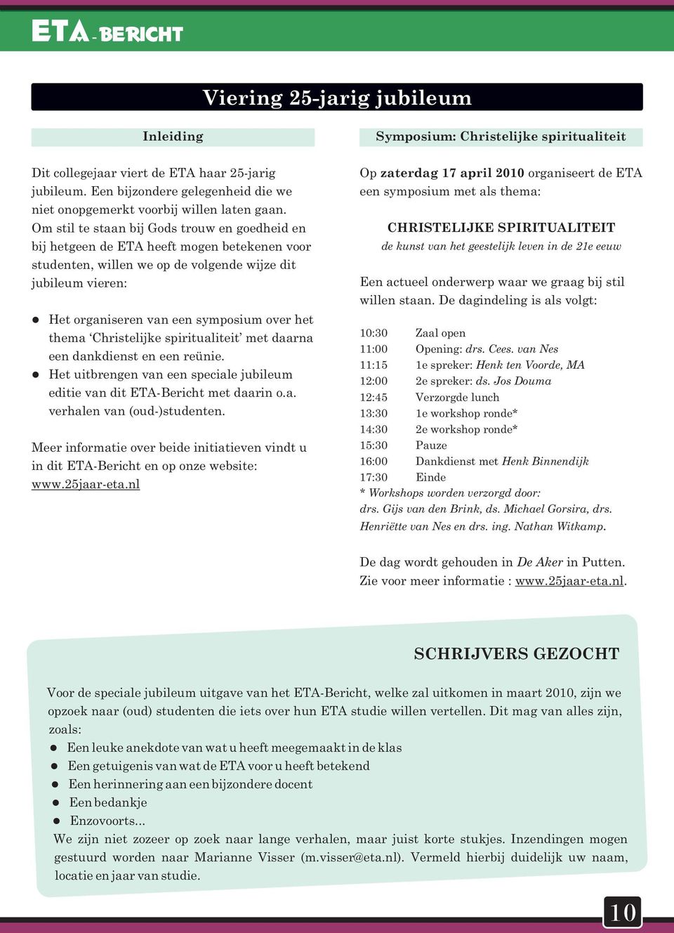 Om stil te staan bij Gods trouw en goedheid en bij hetgeen de ETA heeft mogen betekenen voor studenten, willen we op de volgende wijze dit jubileum vieren: Het organiseren van een symposium over het