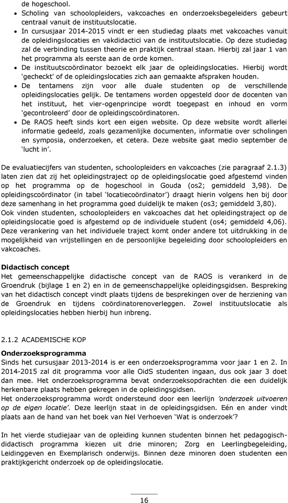 Op deze studiedag zal de verbinding tussen theorie en praktijk centraal staan. Hierbij zal jaar 1 van het programma als eerste aan de orde komen.