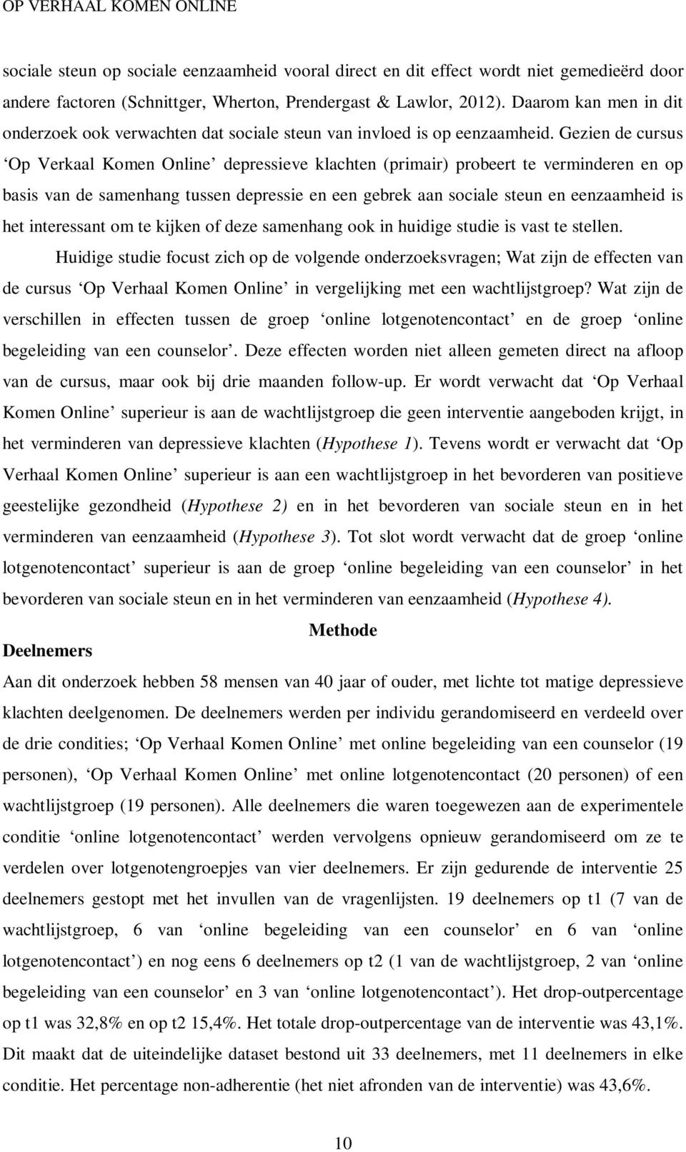 Gezien de cursus Op Verkaal Komen Online depressieve klachten (primair) probeert te verminderen en op basis van de samenhang tussen depressie en een gebrek aan sociale steun en eenzaamheid is het