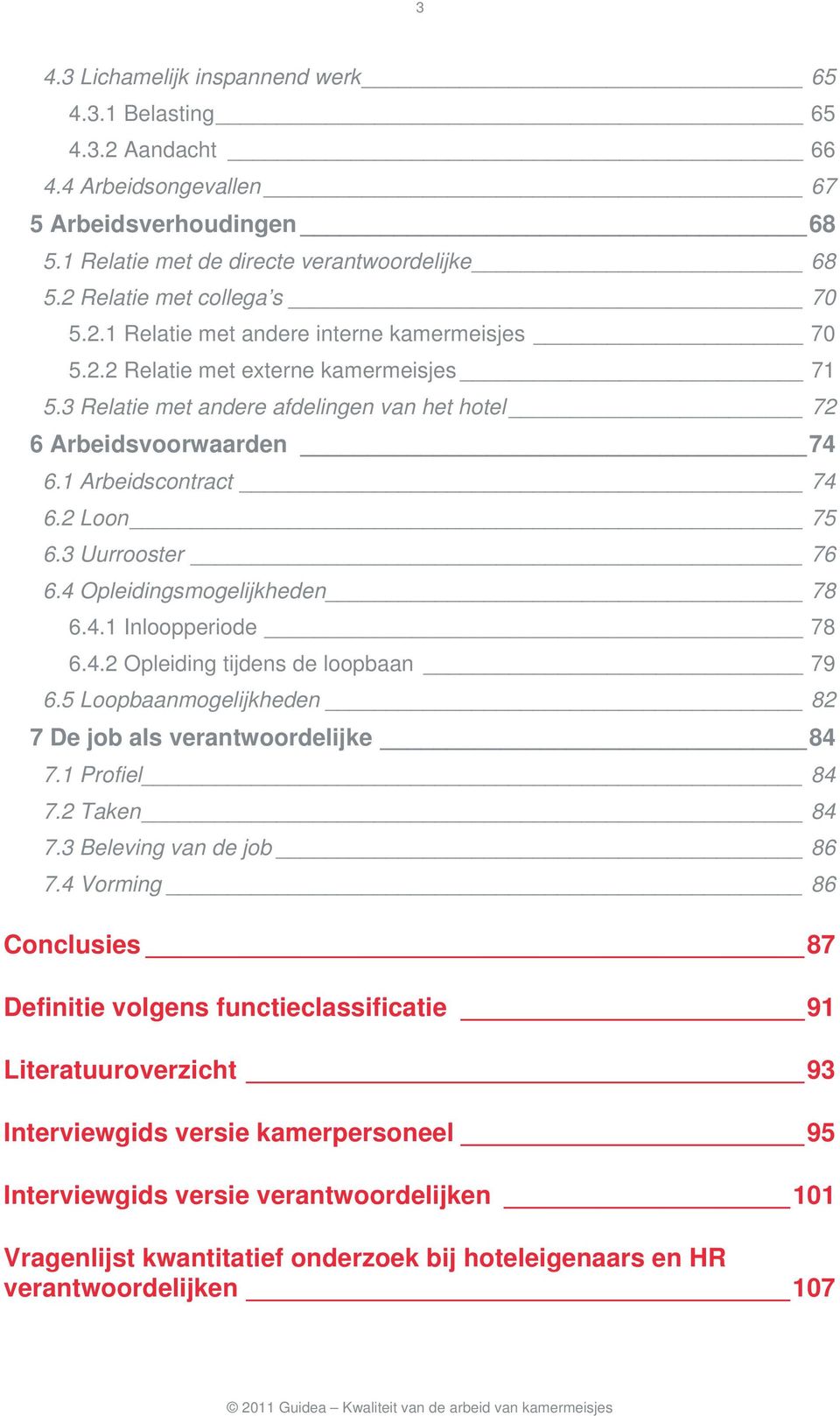 1 Arbeidscontract 74 6.2 Loon 75 6.3 Uurrooster 76 6.4 Opleidingsmogelijkheden 78 6.4.1 Inloopperiode 78 6.4.2 Opleiding tijdens de loopbaan 79 6.