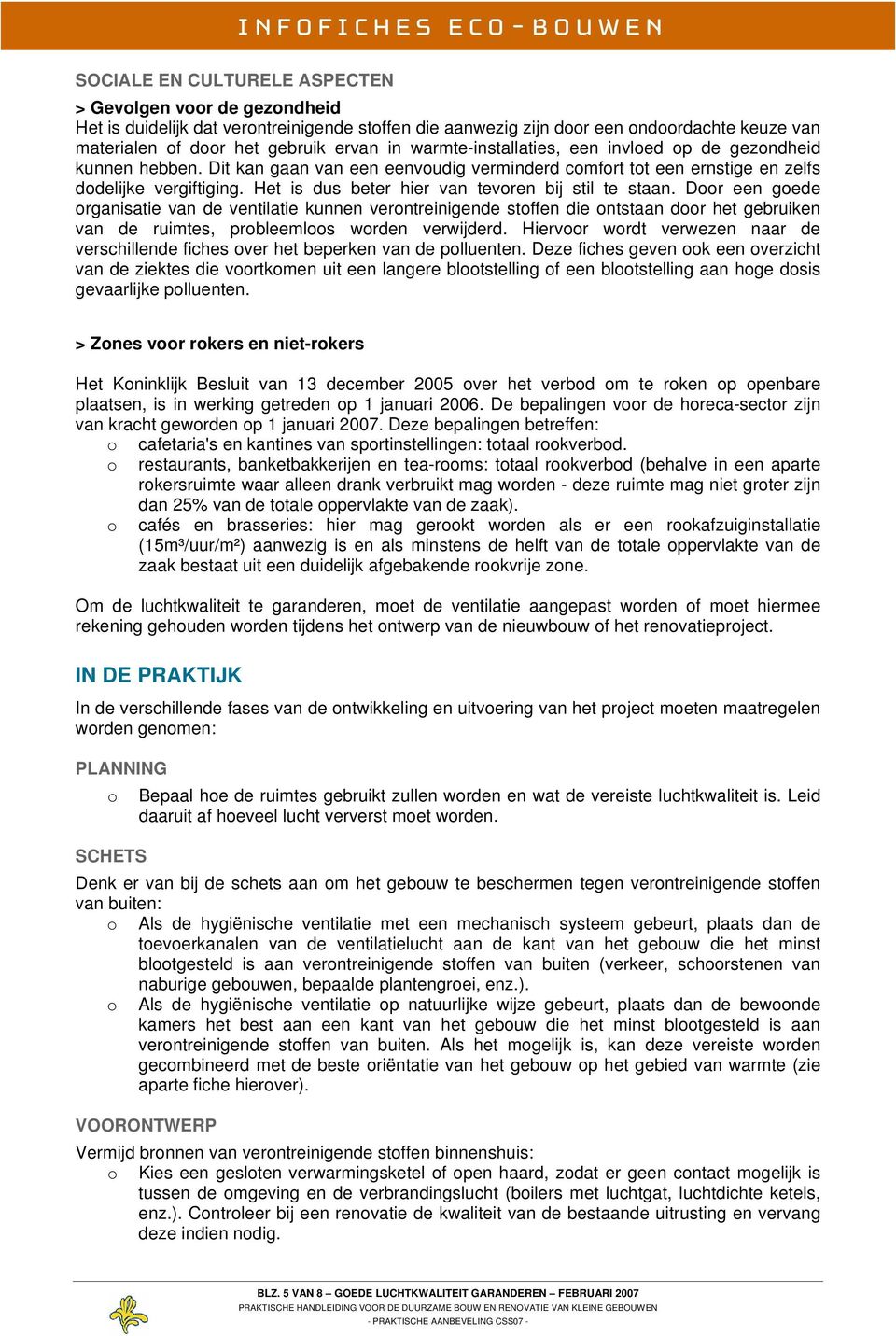 Het is dus beter hier van tevren bij stil te staan. Dr een gede rganisatie van de ventilatie kunnen verntreinigende stffen die ntstaan dr het gebruiken van de ruimtes, prbleemls wrden verwijderd.