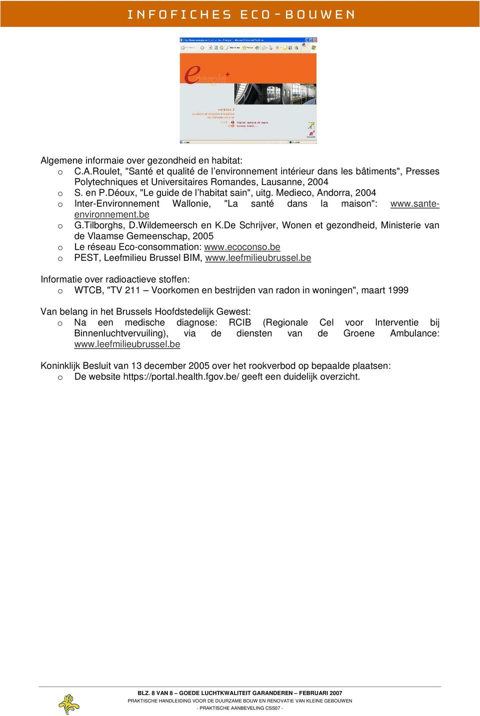 De Schrijver, Wnen et gezndheid, Ministerie van de Vlaamse Gemeenschap, 2005 Le réseau Ec-cnsmmatin: www.eccns.be PEST, Leefmilieu Brussel BIM, www.leefmilieubrussel.