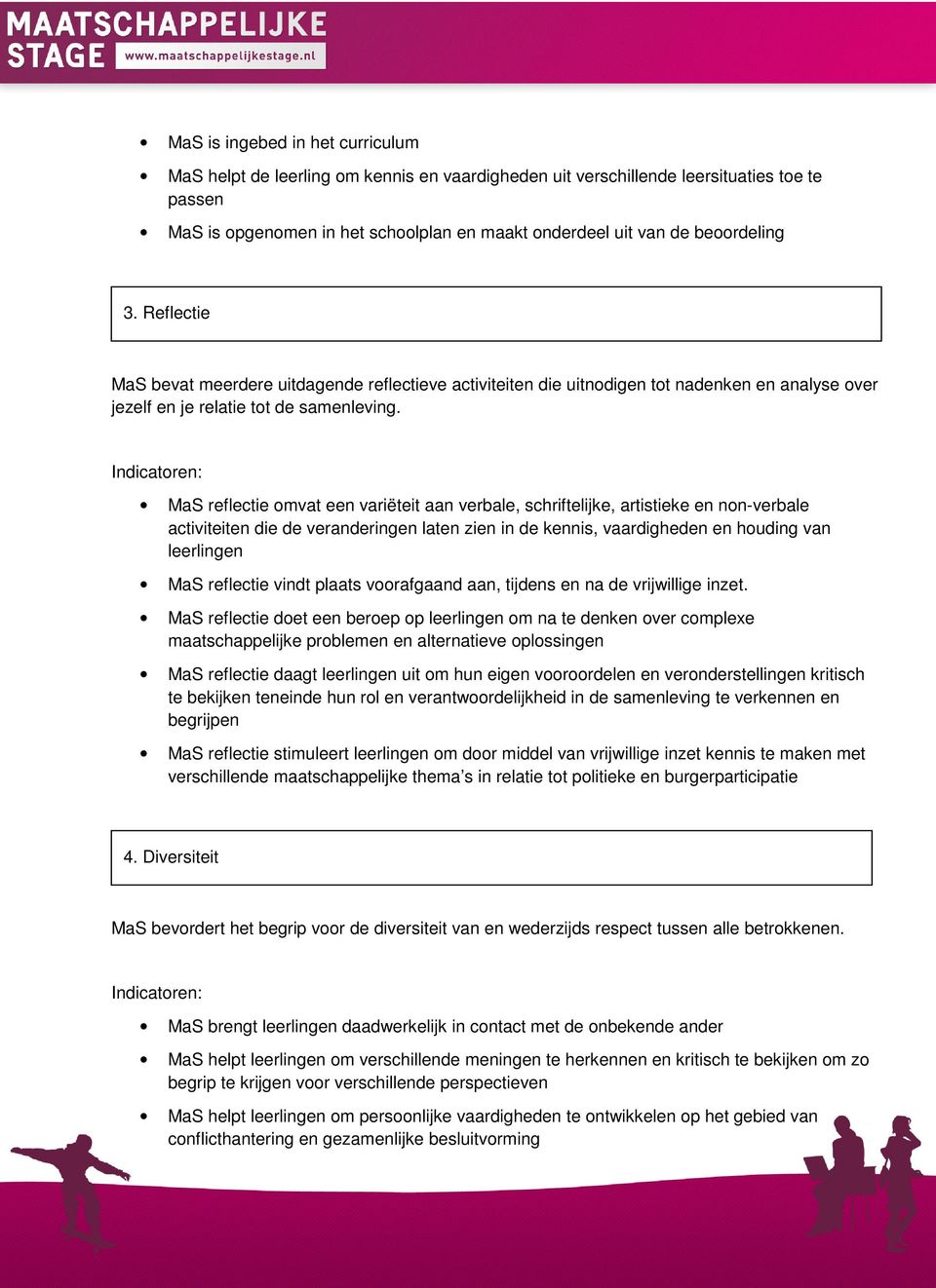 MaS reflectie omvat een variëteit aan verbale, schriftelijke, artistieke en non-verbale activiteiten die de veranderingen laten zien in de kennis, vaardigheden en houding van leerlingen MaS reflectie