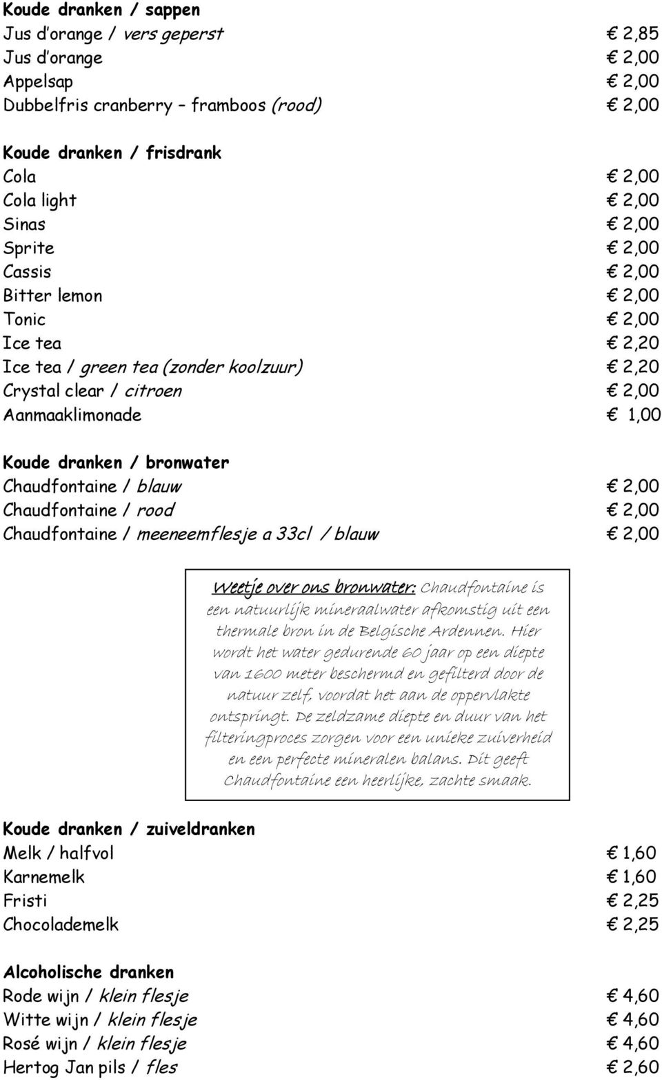 2,00 Chaudfontaine / rood 2,00 Chaudfontaine / meeneemflesje a 33cl / blauw 2,00 Weetje over ons bronwater: Chaudfontaine is een natuurlijk mineraalwater afkomstig uit een thermale bron in de