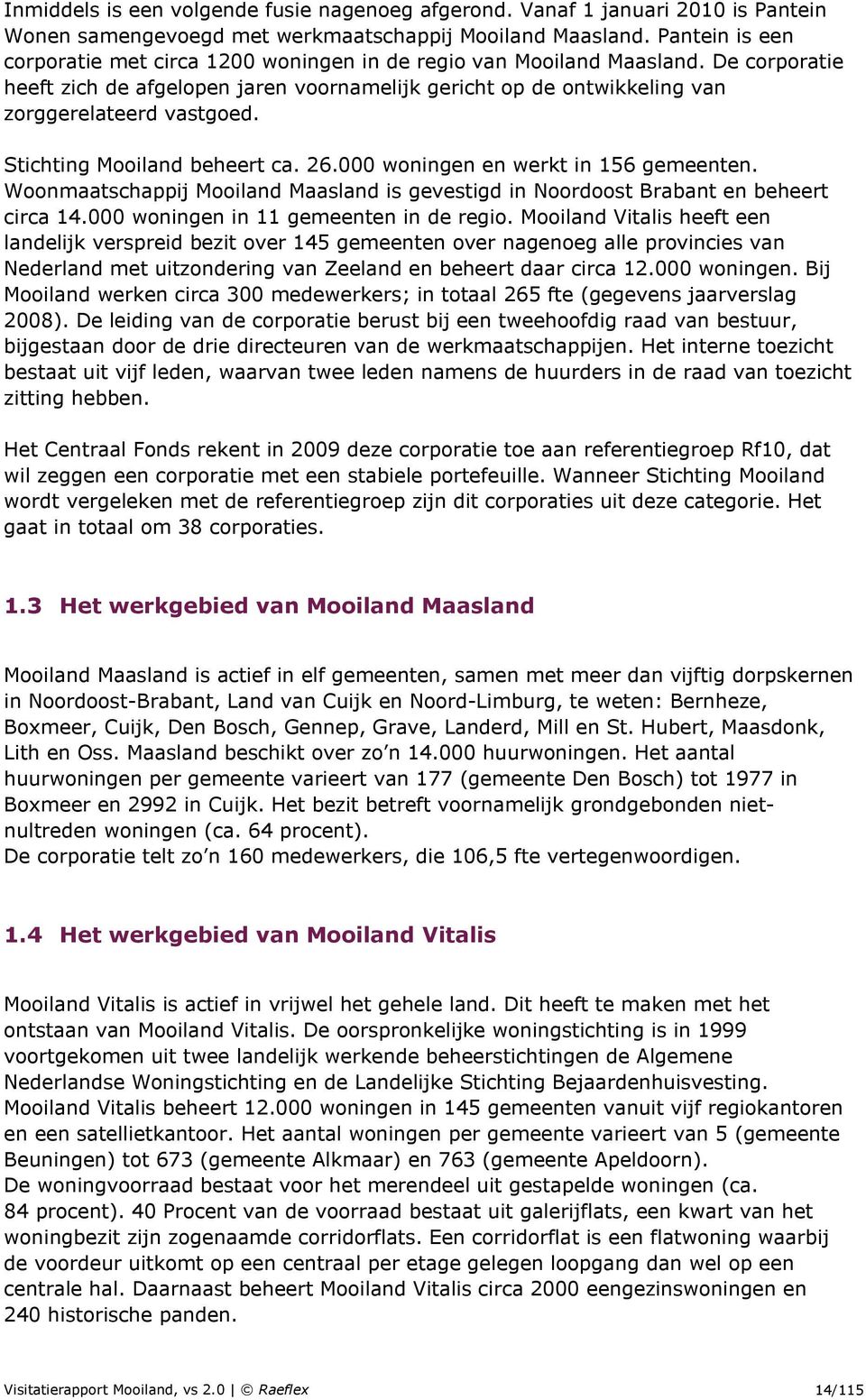 Stichting Mooiland beheert ca. 26.000 woningen en werkt in 156 gemeenten. Woonmaatschappij Mooiland Maasland is gevestigd in Noordoost Brabant en beheert circa 14.