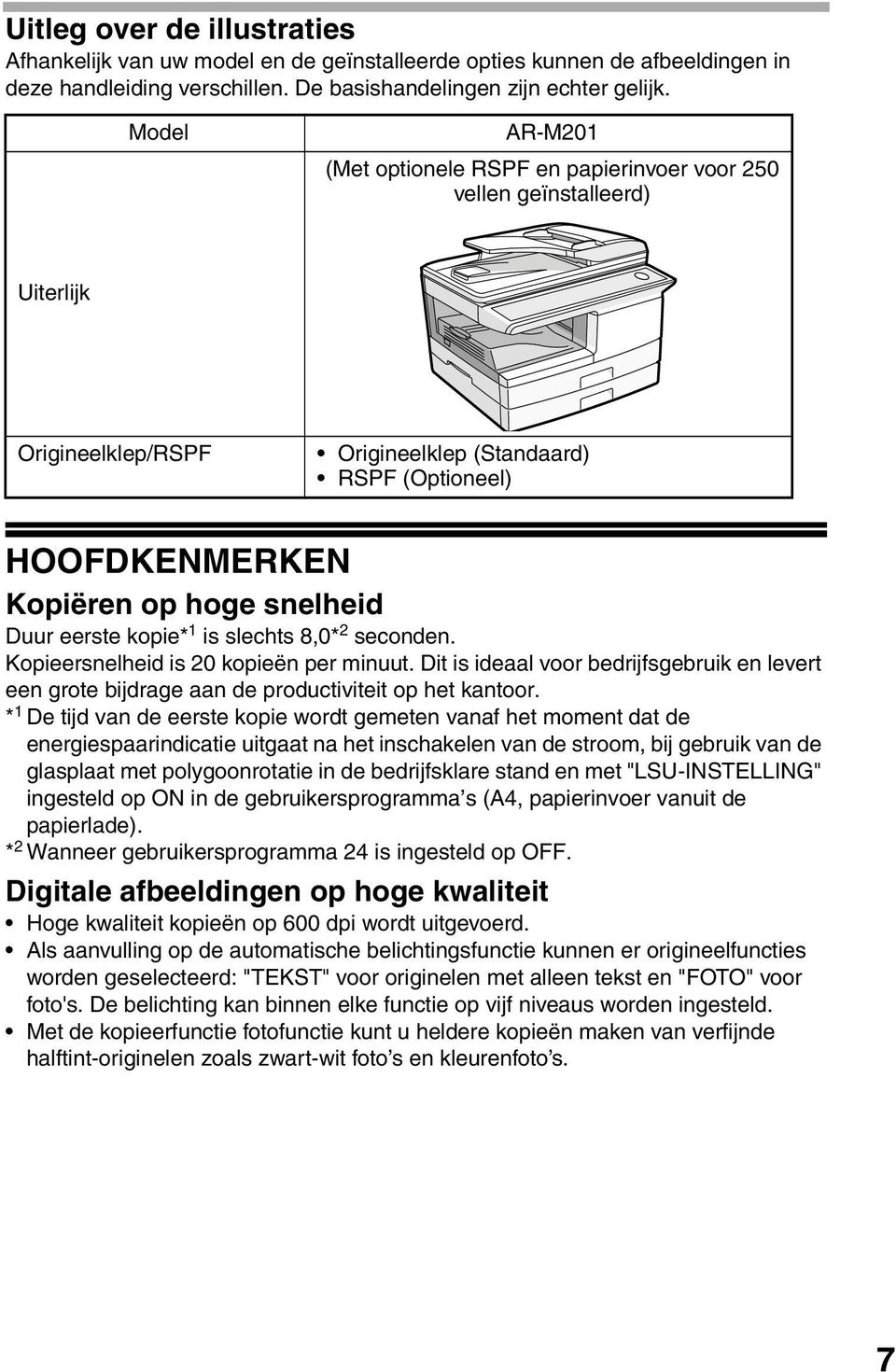 eerste kopie* is slechts 8,0* seconden. Kopieersnelheid is 0 kopieën per minuut. Dit is ideaal voor bedrijfsgebruik en levert een grote bijdrage aan de productiviteit op het kantoor.