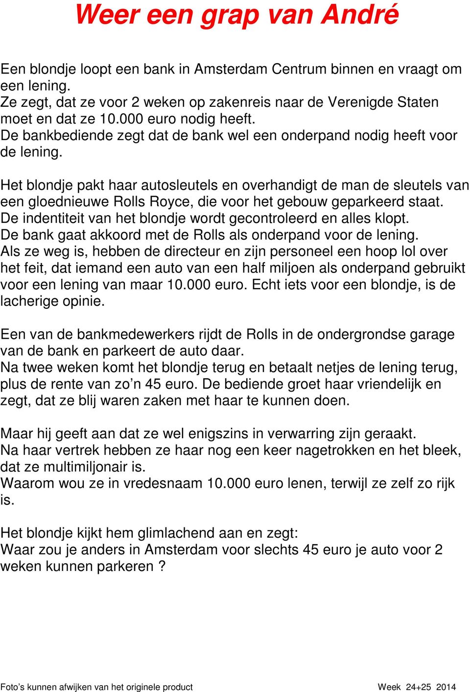 Het blondje pakt haar autosleutels en overhandigt de man de sleutels van een gloednieuwe Rolls Royce, die voor het gebouw geparkeerd staat.