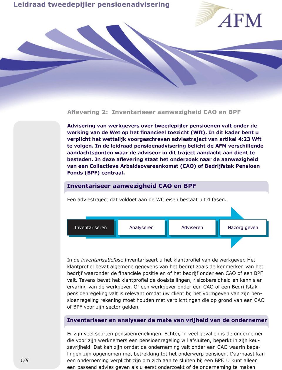 In de leidraad pensioenadvisering belicht de AFM verschillende aandachtspunten waar de adviseur in dit traject aandacht aan dient te besteden.