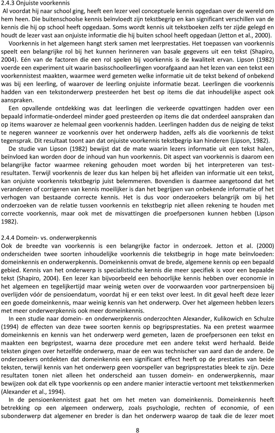 Soms wordt kennis uit tekstboeken zelfs ter zijde gelegd en houdt de lezer vast aan onjuiste informatie die hij buiten school heeft opgedaan (Jetton et al., 2000).