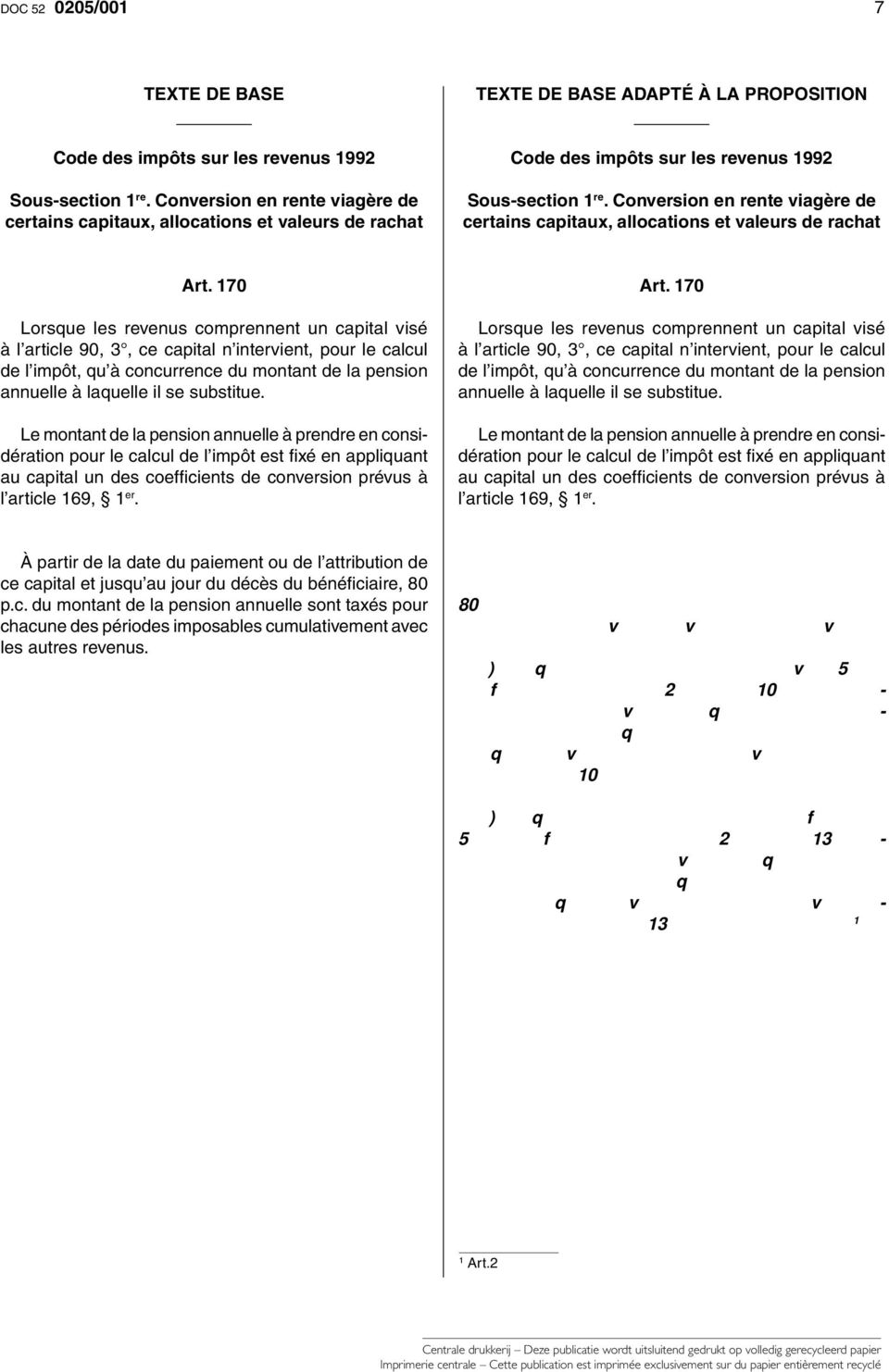 Conversion en rente viagère de certains capitaux, allocations et valeurs de rachat Lorsque les revenus comprennent un capital visé à l article 90, 3, ce capital n intervient, pour le calcul de l