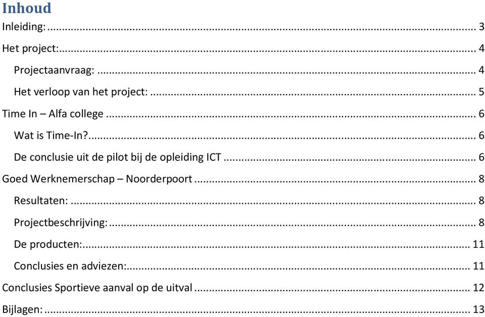 .. 6 Goed Werknemerschap Noorderpoort... 8 Resultaten:... 8 Projectbeschrijving:... 8 De producten:.