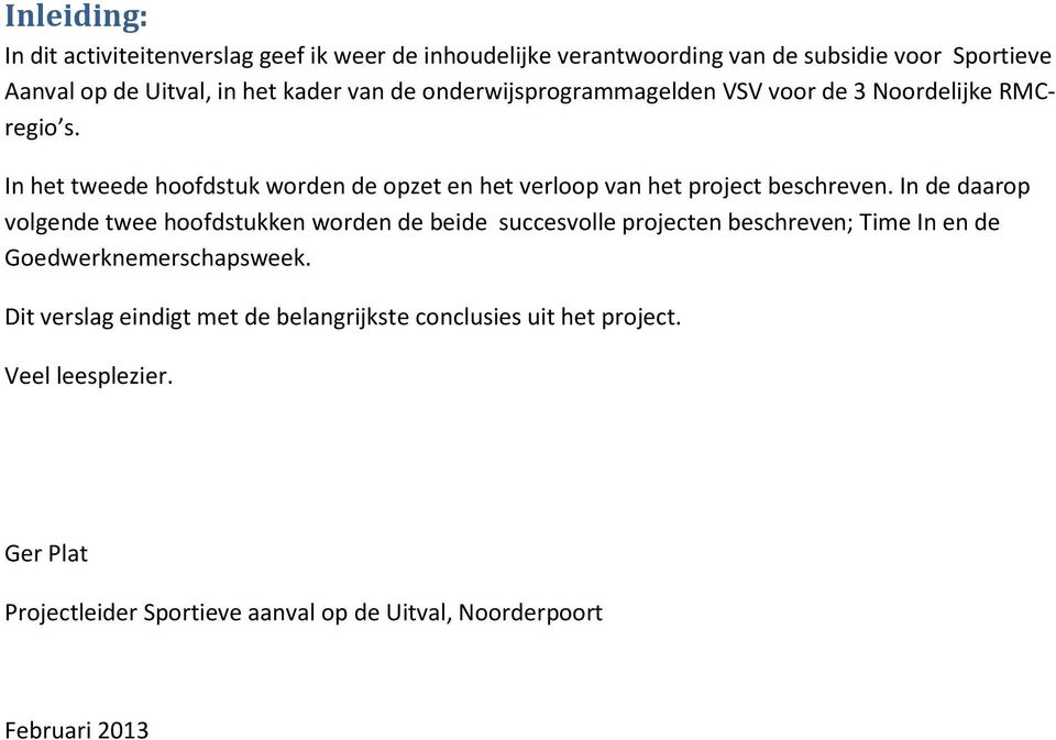 In het tweede hoofdstuk worden de opzet en het verloop van het project beschreven.