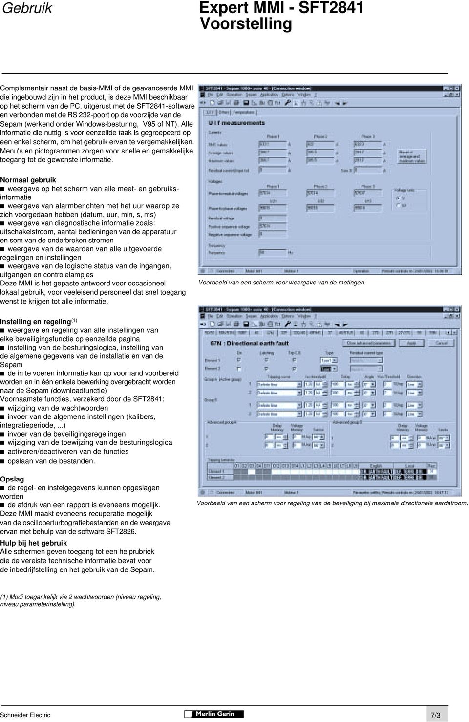 Alle informatie die nuttig is voor eenzelfde taak is gegroepeerd op een enkel scherm, om het gebruik ervan te vergemakkelijken.