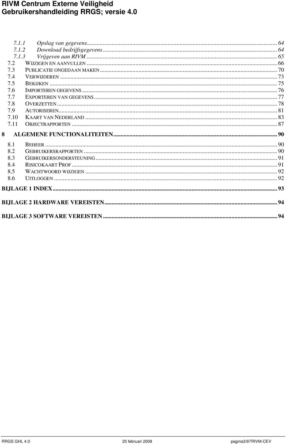 11 OBJECTRAPPORTEN... 87 8 ALGEMENE FUNCTIONALITEITEN... 90 8.1 BEHEER... 90 8.2 GEBRUIKERSRAPPORTEN... 90 8.3 GEBRUIKERSONDERSTEUNING... 91 8.4 RISICOKAART PROF... 91 8.5 WACHTWOORD WIJZIGEN.