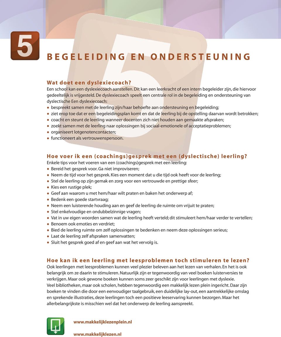 De dyslexiecoach speelt een centrale rol in de begeleiding en ondersteuning van dyslectische Een dyslexiecoach: bespreekt samen met de leerling zijn/haar behoefte aan ondersteuning en begeleiding;