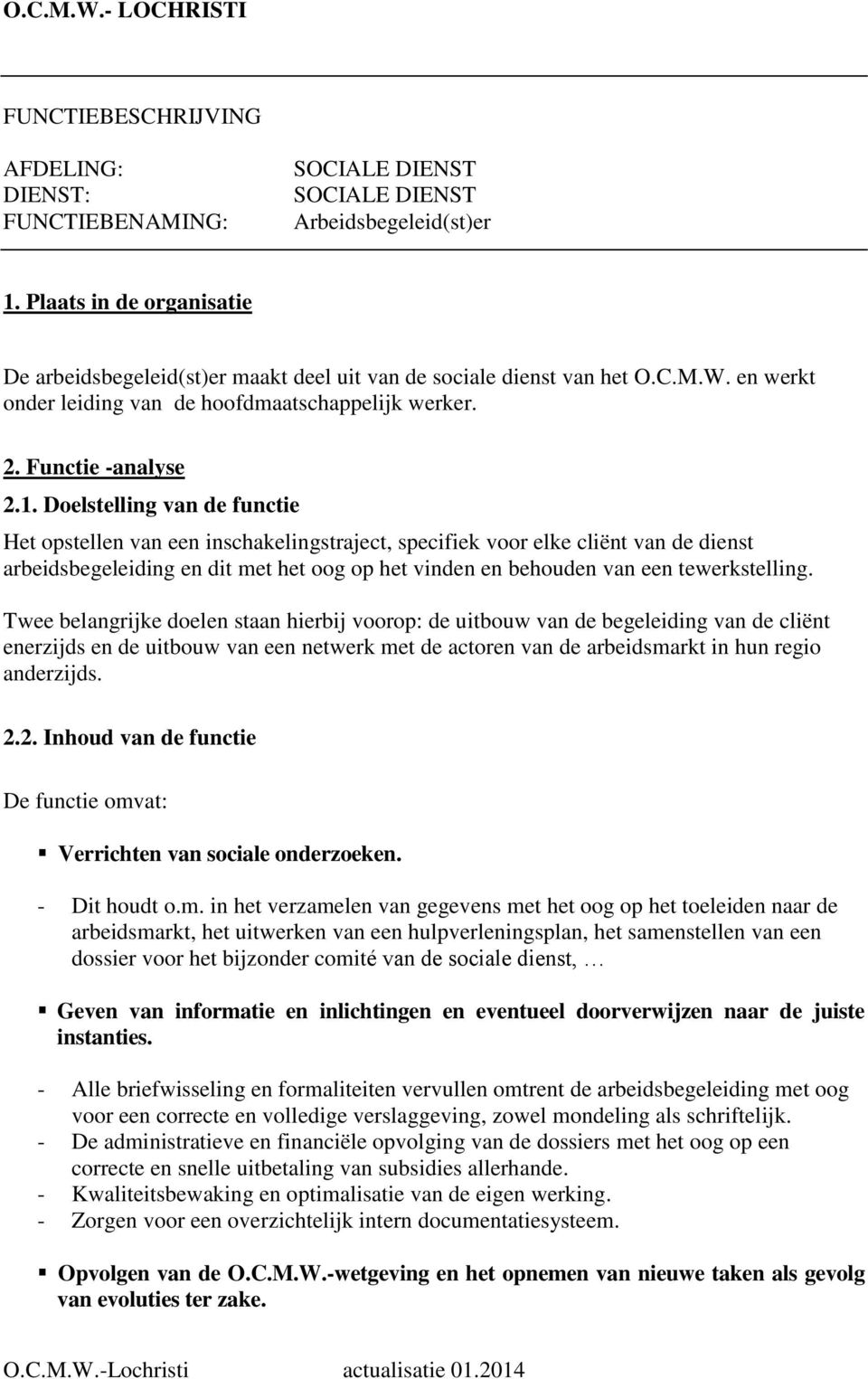 Doelstelling van de functie Het opstellen van een inschakelingstraject, specifiek voor elke cliënt van de dienst arbeidsbegeleiding en dit met het oog op het vinden en behouden van een tewerkstelling.