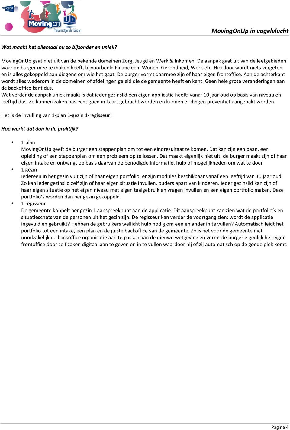 Hierdoor wordt niets vergeten en is alles gekoppeld aan diegene om wie het gaat. De burger vormt daarmee zijn of haar eigen frontoffice.