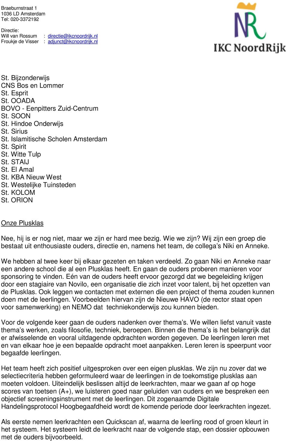 Wij zijn een groep die bestaat uit enthousiaste ouders, directie en, namens het team, de collega s Niki en Anneke. We hebben al twee keer bij elkaar gezeten en taken verdeeld.